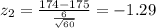 z_ 2= \frac{174-175}{\frac{6}{\sqrt{60}}}= -1.29