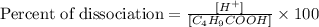 \text{Percent of dissociation}=\frac{[H^+]}{[C_4H_9COOH]}\times 100
