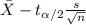 \bar X - t_{\alpha/2}\frac{s}{\sqrt{n}}