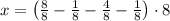 x = \left(\frac{8}{8}  -\frac{1}{8} -\frac{4}{8} -\frac{1}{8}  \right)\cdot 8
