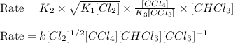 \text{Rate}=K_2\times \sqrt{K_1[Cl_2]}\times \frac{[CCl_4]}{K_3[CCl_3]}\times [CHCl_3]\\\\\text{Rate}=k[Cl_2]^{1/2}[CCl_4][CHCl_3][CCl_3]^{-1}