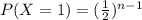 P(X = 1) = (\frac{1}{2} )^{n-1}