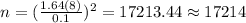 n=(\frac{1.64(8)}{0.1})^2 =17213.44 \approx 17214