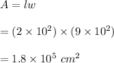 A=lw\\\\=(2\times 10^2)\times(9\times 10^2)\\\\=1.8\times 10^5\ cm^2