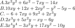 A. 3x^2y^2 + 6x^2 -7xy - 14x\\B. 10xy + 12x + 2xy^2 -y^2 - 5y - 6\\C. -6 + 7xy + 9x^2 + 2x^3y\\D. 2x^3y + 5x^2y - xy -6y\\E. 3x^4y^4 - 3x^2y + 17xy^2 -10y
