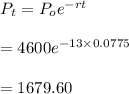 P_t=P_oe^{-rt}\\\\=4600e^{-13\times 0.0775}\\\\=1679.60