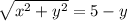 \sqrt{ {x}^{2}  +  {y}^{2} }=5 - y