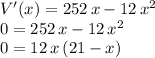 V'(x)=252\,x-12\,x^2\\0=252\,x-12\,x^2\\0=12\,x\,(21-x)