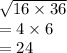 \sqrt{16 \times 36 }  \\  = 4 \times 6 \\  = 24
