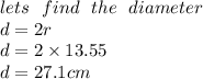 lets \:  \:  \: find \:  \:  \: the \:  \:  \: diameter \\ d = 2r \\ d = 2 \times 13.55 \\ d = 27.1cm