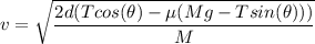 v=\sqrt{\dfrac{2d(Tcos(\theta)-\mu(Mg-Tsin(\theta)))}{M} }