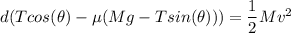 d(Tcos(\theta)-\mu(Mg-Tsin(\theta)))=\dfrac{1}{2}Mv^2