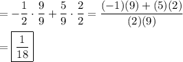 =-\dfrac{1}{2}\cdot\dfrac{9}{9}+\dfrac{5}{9}\cdot\dfrac{2}{2}=\dfrac{(-1)(9)+(5)(2)}{(2)(9)}\\\\=\boxed{\dfrac{1}{18}}