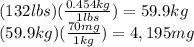 (132 lbs)(\frac{0.454 kg}{1 lbs})=59.9 kg\\(59.9 kg)(\frac{70 mg}{1 kg} )=4,195mg\\