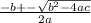 \frac{-b +- \sqrt{b^{2} - 4ac}}{2a}
