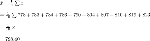 \bar x=\frac{1}{n}\sum{x_i}\\\\=\frac{1}{10}\sum{778+783+784+786+790+804+807+810+819+823}\\\\=\frac{1}{10}\times \\\\=798.40