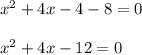 x^2 + 4x - 4 - 8 = 0\\\\x^2 + 4x - 12 = 0