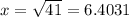 x = \sqrt{41} = 6.4031