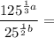 \dfrac{125^{\frac{1}{3}a}}{25^{\frac{1}{2}b}} =