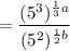= \dfrac{(5^3)^{\frac{1}{3}a}}{(5^2)^{\frac{1}{2}b}}