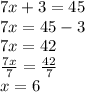 7x + 3 = 45 \\ 7x = 45 - 3 \\ 7x = 42 \\  \frac{7x}{7}  =  \frac{42}{7}  \\ x = 6