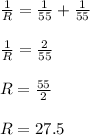 \frac{1}{R}= \frac{1}{55}+ \frac{1}{55}\\ \\\frac{1}{R} =\frac{2}{55} \\\\R = \frac{55}{2} \\\\R = 27.5
