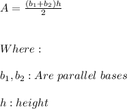 A=\frac{(b_{1}+b_{2})h}{2} \\ \\ \\ Where: \\ \\ b_{1},b_{2}:Are \ parallel \ bases \\ \\ h:height