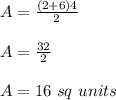 A=\frac{(2+6)4}{2} \\ \\ A=\frac{32}{2} \\ \\ A=16 \ sq \ units