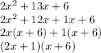 2 {x}^{2}  + 13x + 6 \\ 2 {x}^{2}  + 12x + 1x + 6 \\ 2x(x + 6) + 1(x + 6) \\ (2x + 1)(x + 6)