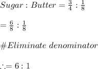 Sugar:Butter=\frac{3}{4}:\frac{1}{8}\\\\=\frac{6}{8}:\frac{1}{8}\\\\\#Eliminate \ denominator\\\\\therefore =6:1