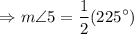 $\Rightarrow m\angle 5 =\frac{1}{2} (225^\circ)