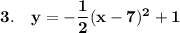 \bold{3.\quad y=-\dfrac{1}{2}(x-7)^2+1}
