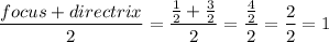 \dfrac{focus+directrix}{2}=\dfrac{\frac{1}{2}+\frac{3}{2}}{2}=\dfrac{\frac{4}{2}}{2}=\dfrac{2}{2}=1