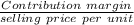\frac{Contribution\ margin}{selling\ price\ per\ unit}