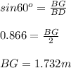 sin 60^o = \frac{BG}{BD} \\\\0.866 = \frac{BG}{2} \\\\BG = 1.732 m