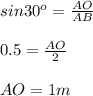 sin 30^o = \frac{AO}{AB} \\\\0.5 = \frac{AO}{2} \\\\AO = 1 m
