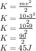 K = \frac{mv^2}{2}\\K = \frac{10*3^2}{2}\\K = \frac{10*9}{2}\\K = \frac{90}{2}\\K = 45 J