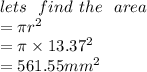 lets \:  \:  \: find \:  \: the \:  \:  \: area \\  = \pi {r}^{2}  \\  = \pi \times  {13.37}^{2}  \\  = 561.55 {mm}^{2}