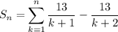 S_n=\displaystyle\sum_{k=1}^n\frac{13}{k+1}-\frac{13}{k+2}