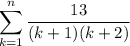 \displaystyle\sum_{k=1}^n\frac{13}{(k+1)(k+2)}