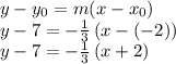 y-y_0=m(x-x_0)\\y-7=-\frac{1}{3} \,(x-(-2))\\y-7=-\frac{1}{3} \,(x+2)