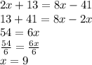 2x + 13 = 8x - 41 \\ 13 + 41 = 8x - 2x \\ 54 = 6x \\  \frac{54}{6}  =  \frac{6x}{6}  \\ x = 9