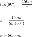tan(60\º)=\dfrac{150m}{x}\\ \\ \\ x=\dfrac{150m}{tan(60\º)}\\ \\ \\ x=86.60m