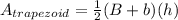 A_{trapezoid}=\frac{1}{2}(B+b) (h)