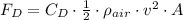 F_{D} = C_{D}\cdot \frac{1}{2}\cdot \rho_{air}\cdot v^{2}\cdot A