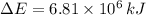 \Delta E = 6.81\times 10^{6}\,kJ