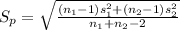 S_{p}=\sqrt{\frac{(n_{1}-1)s_{1}^{2}+(n_{2}-1)s_{2}^{2}}{n_{1}+n_{2}-2}}