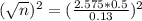 (\sqrt{n})^{2} = (\frac{2.575*0.5}{0.13})^{2}
