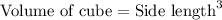 \text{Volume of cube}=\text{Side length}^3