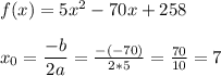 f(x) = 5x^2 -70x + 258\\\\x_0=\dfrac{-b}{2a}=\frac{-(-70)}{2*5}  =\frac{70}{10} =7